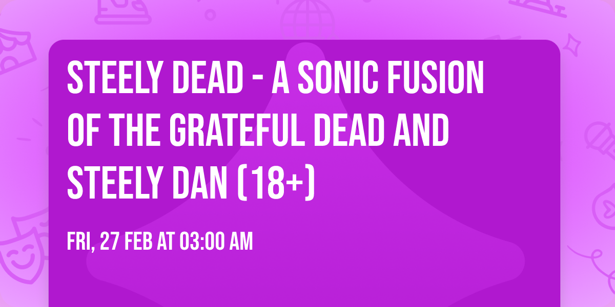 Steely Dead - A Sonic Fusion of The Grateful Dead and Steely Dan (18+)