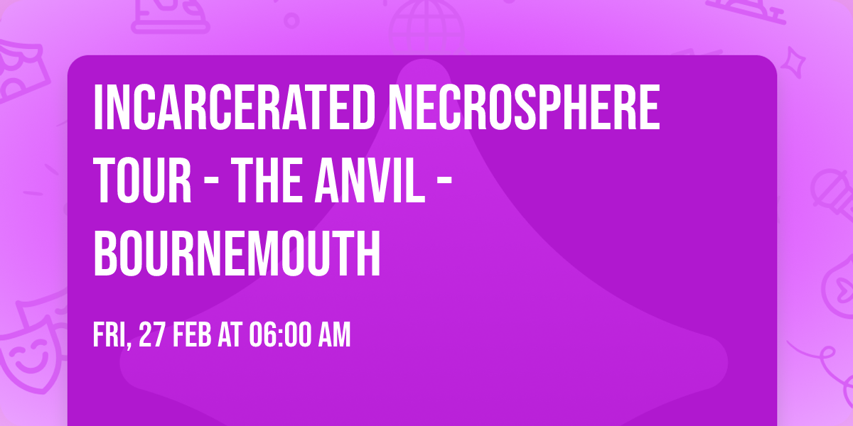 Incarcerated Necrosphere Tour - The Anvil - Bournemouth