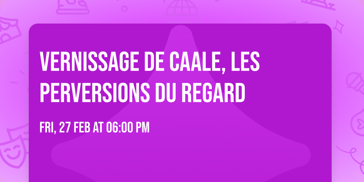 Vernissage de CAALE, Les perversions du regard