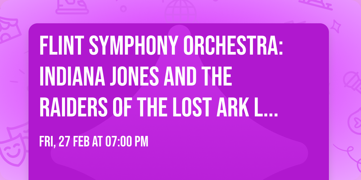 Flint Symphony Orchestra: Indiana Jones and The Raiders of The Lost Ark Live in Concert