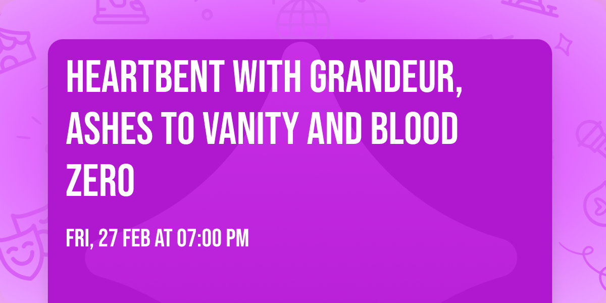 Heartbent with Grandeur, Ashes to Vanity and Blood Zero