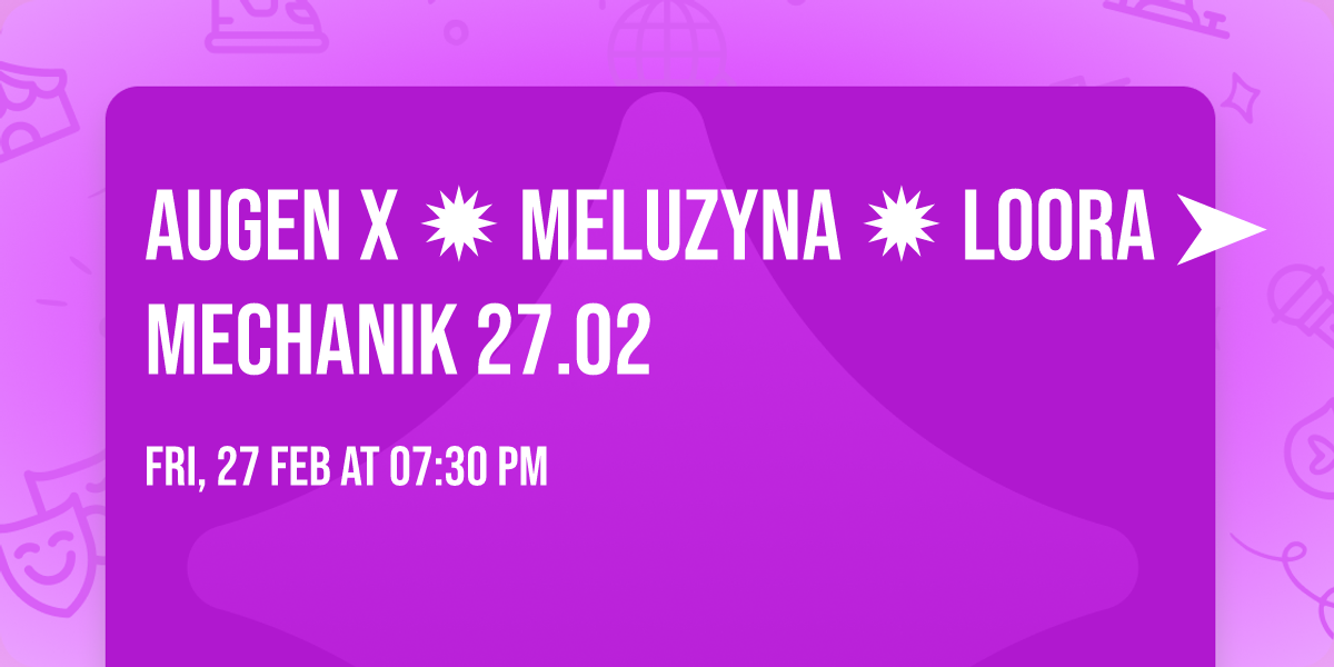 AUGEN X \u2739 MELUZYNA \u2739 LOORA \u27a4 Mechanik 27.02