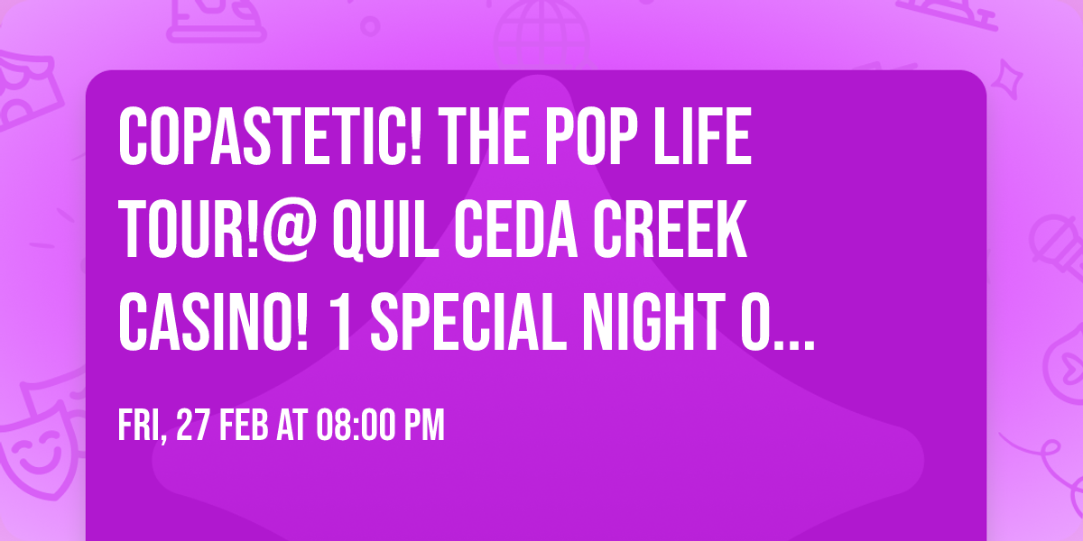 COPASTETIC! THE POP LIFE TOUR!@ QUIL CEDA CREEK CASINO! 1 SPECIAL NIGHT ONLY!!