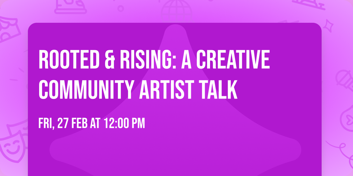 Rooted & Rising: A Creative Community Artist Talk