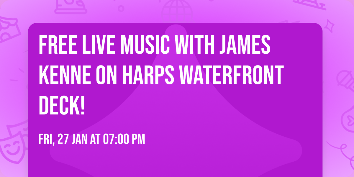 FREE live music with JAMES KENNE on Harps waterfront deck!