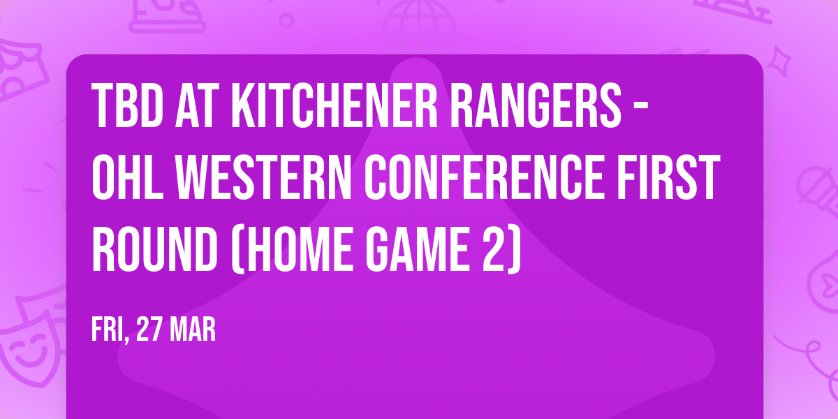 TBD at Kitchener Rangers - OHL Western Conference First Round (Home Game 2)