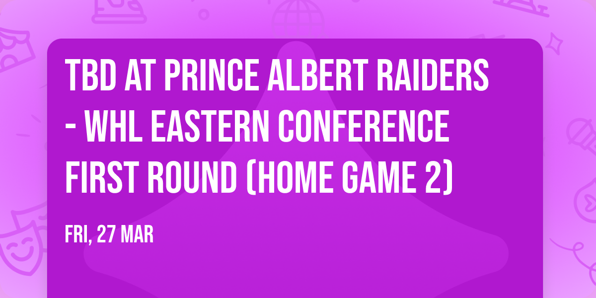 TBD at Prince Albert Raiders - WHL Eastern Conference First Round (Home Game 2)