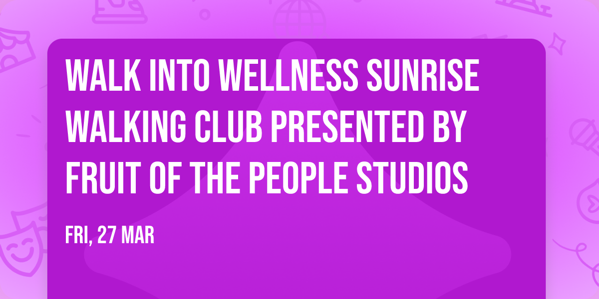 Walk into Wellness Sunrise Walking Club presented by Fruit of the People Studios 
