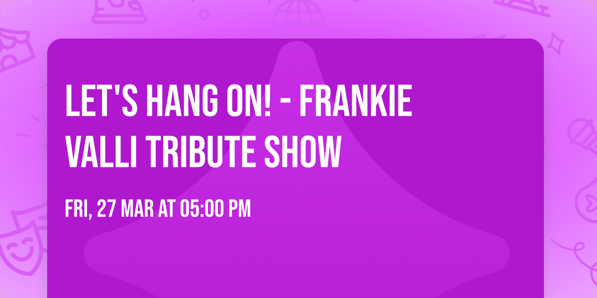 Let's Hang On! - Frankie Valli Tribute Show