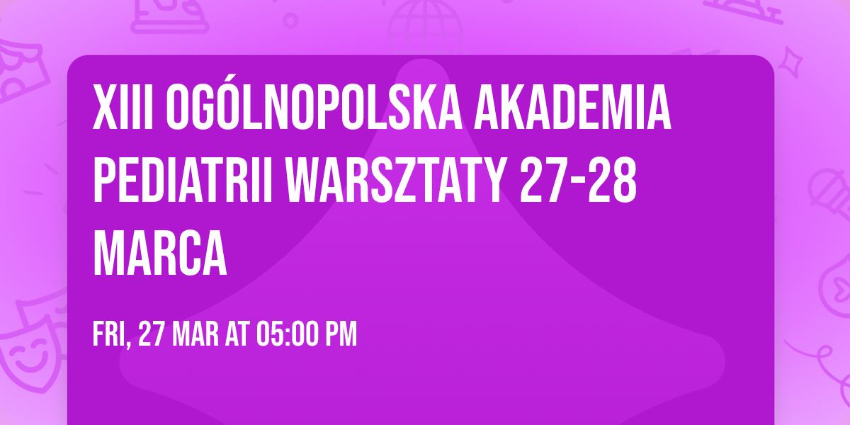XIII Og\u00f3lnopolska Akademia Pediatrii warsztaty 27-28 marca