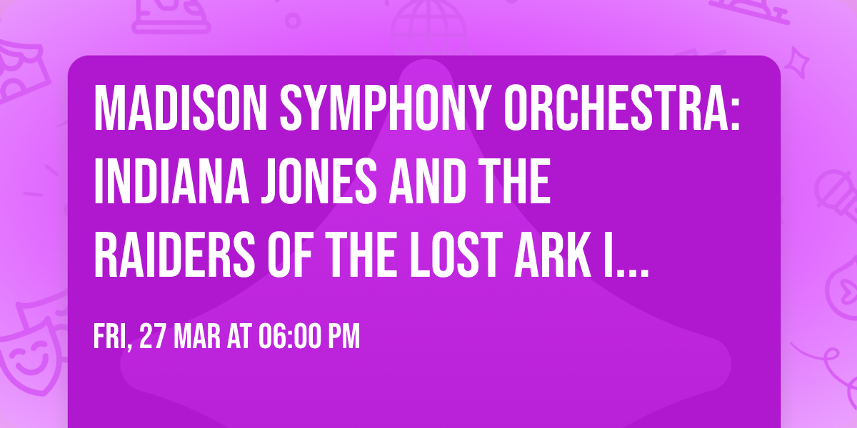 Madison Symphony Orchestra: Indiana Jones and The Raiders of The Lost Ark in Concert