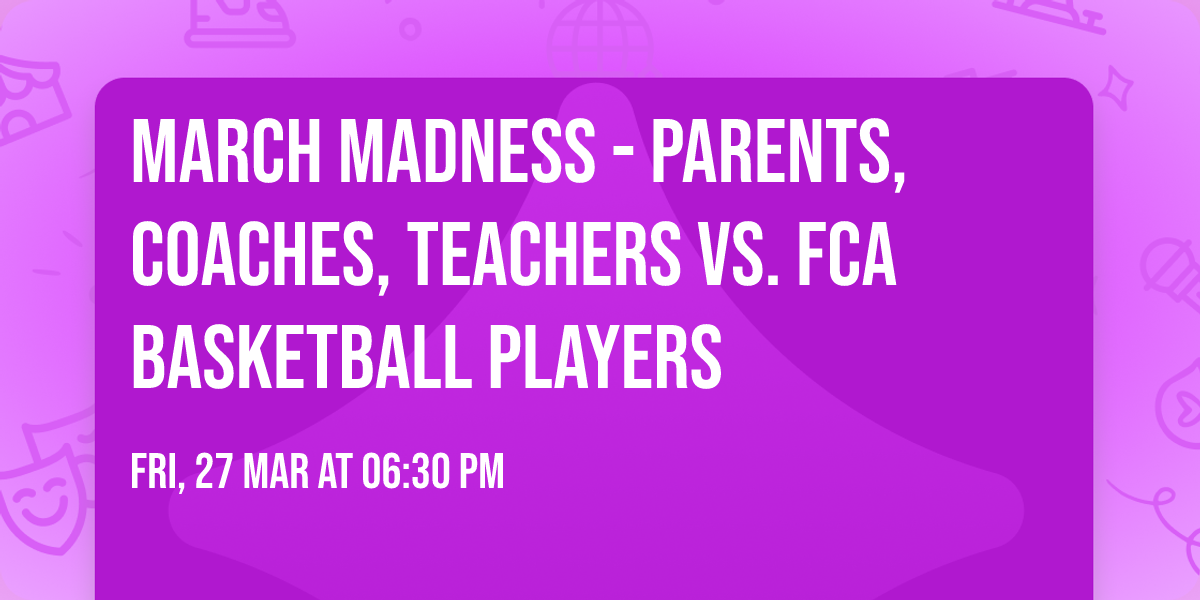 March Madness - Parents, Coaches, Teachers vs. FCA Basketball Players