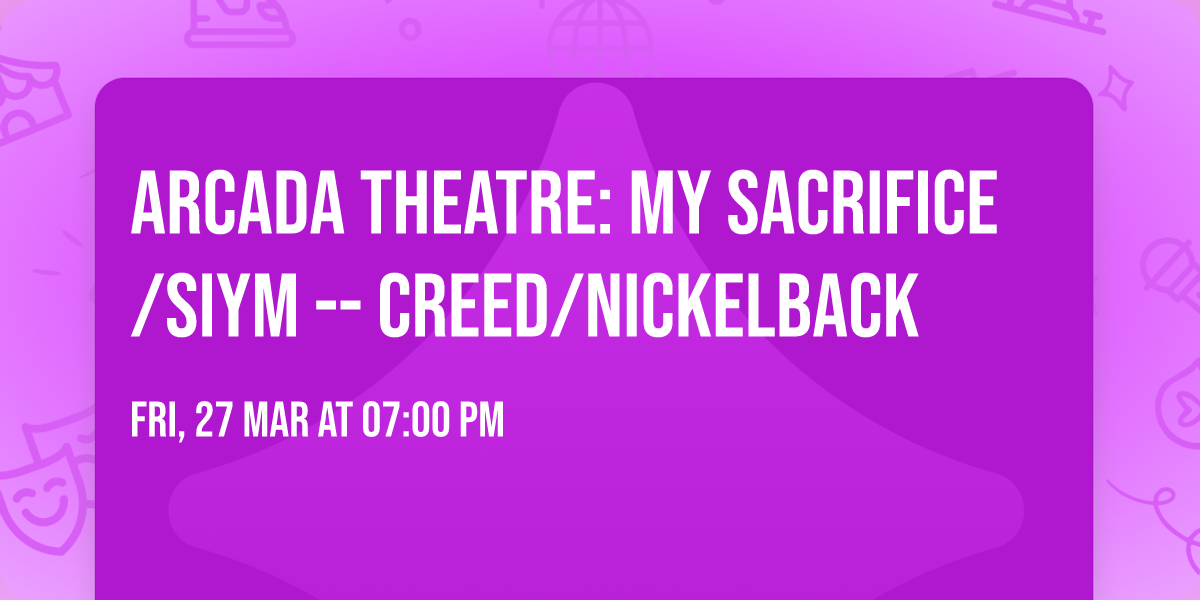 Arcada Theatre: My Sacrifice\/SIYM -- Creed\/Nickelback