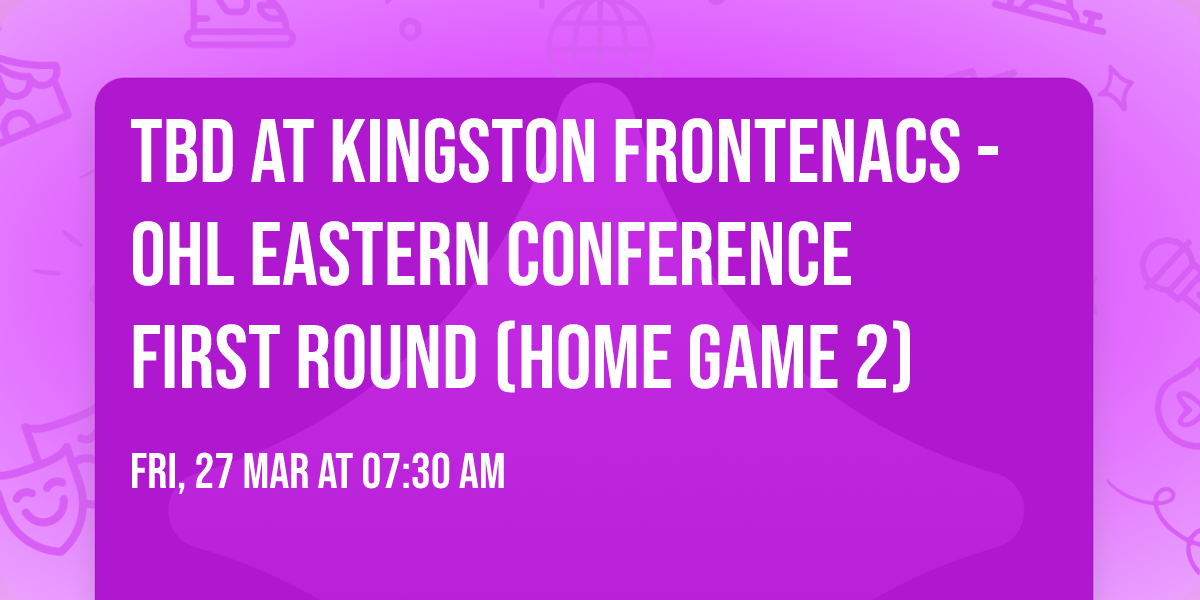 TBD at Kingston Frontenacs - OHL Eastern Conference First Round (Home Game 2)