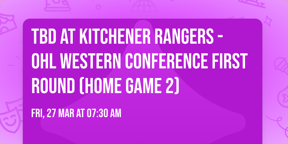 TBD at Kitchener Rangers - OHL Western Conference First Round (Home Game 2)