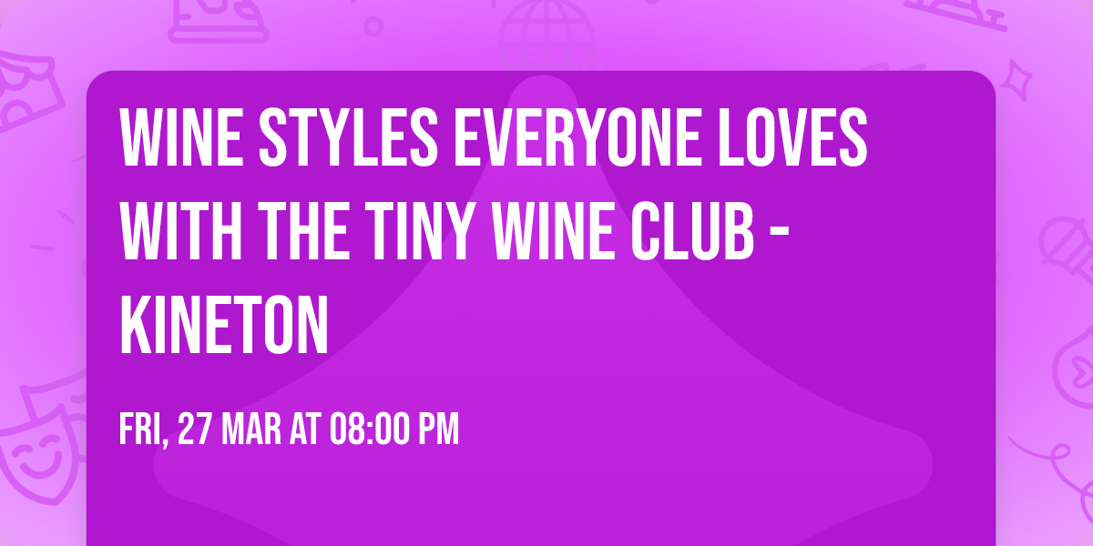 Wine Styles Everyone Loves with The TINY Wine Club - Kineton