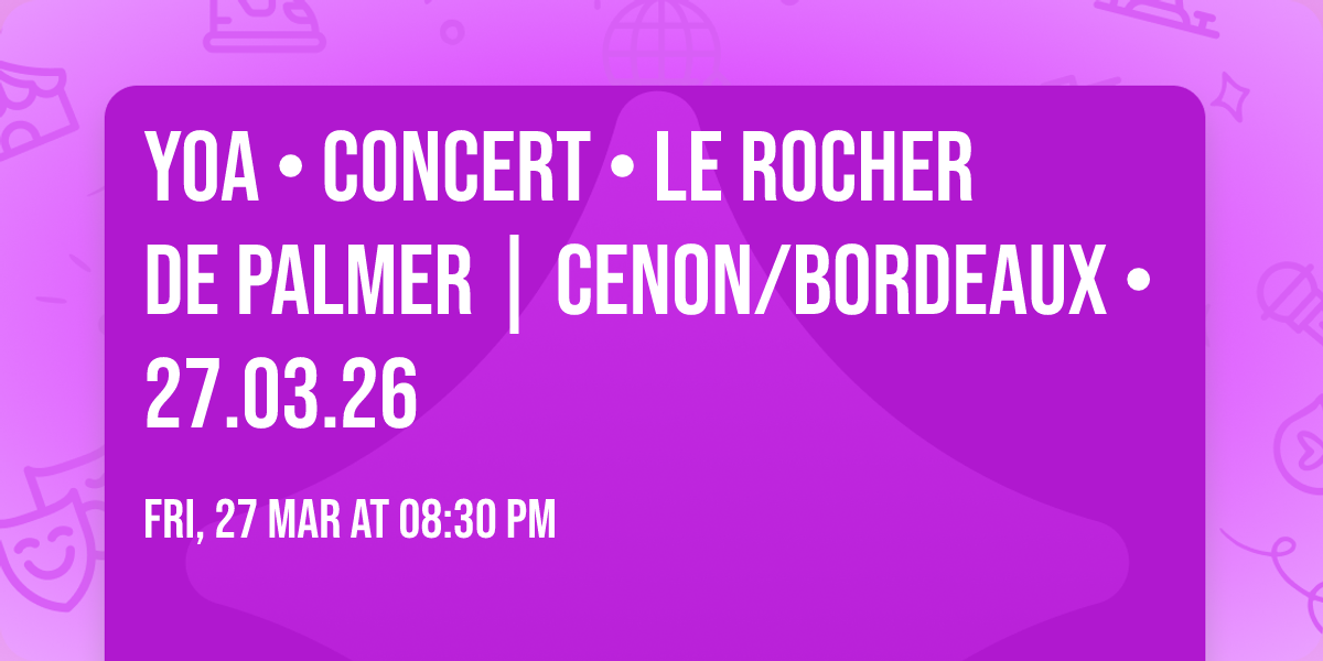 YOA  \u2022 CONCERT \u2022 Le Rocher de Palmer | Cenon\/Bordeaux \u2022 27.03.26