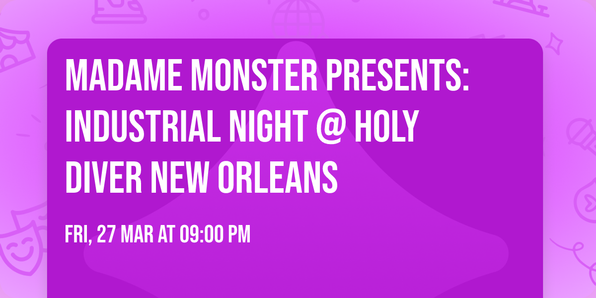 MADAME MONSTER PRESENTS: Industrial Night @ Holy Diver New Orleans 