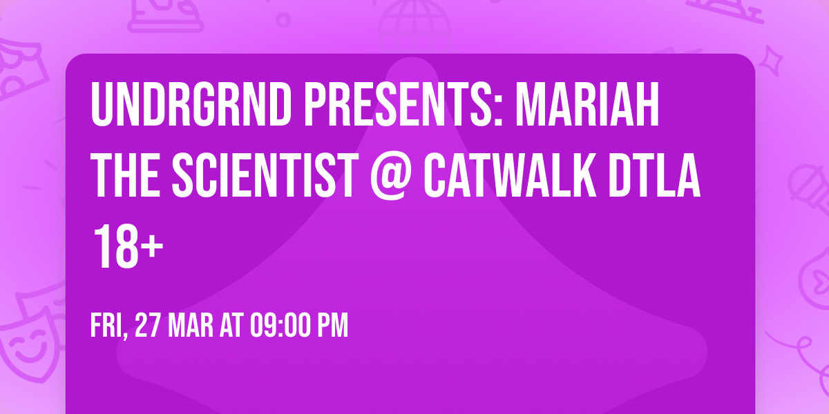 UNDRGRND PRESENTS: MARIAH THE SCIENTIST @ CATWALK DTLA 18+