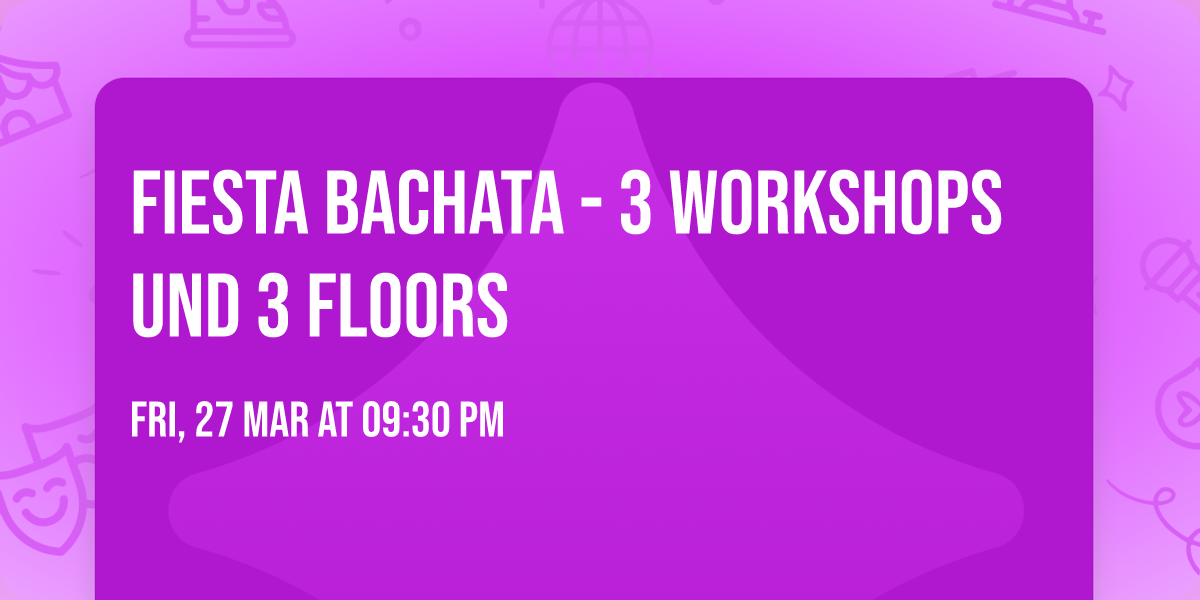 Fiesta Bachata - 3 Workshops und 3 Floors