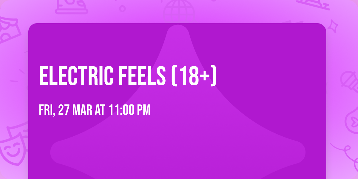 Electric Feels (18+)