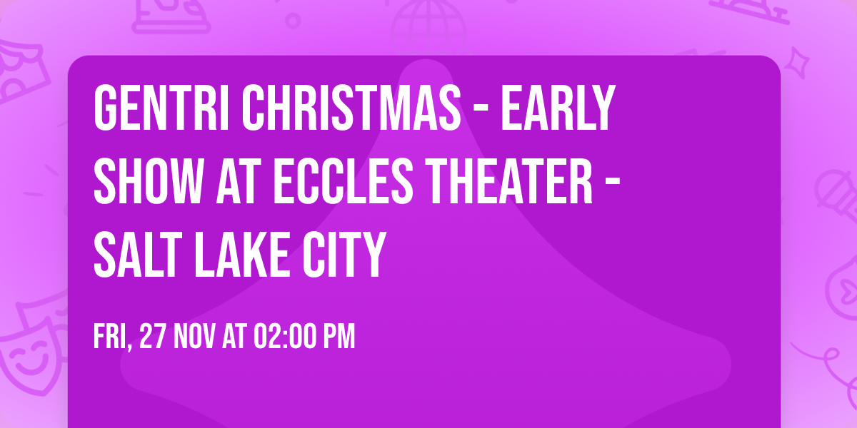 Gentri Christmas - Early Show at Eccles Theater - Salt Lake City