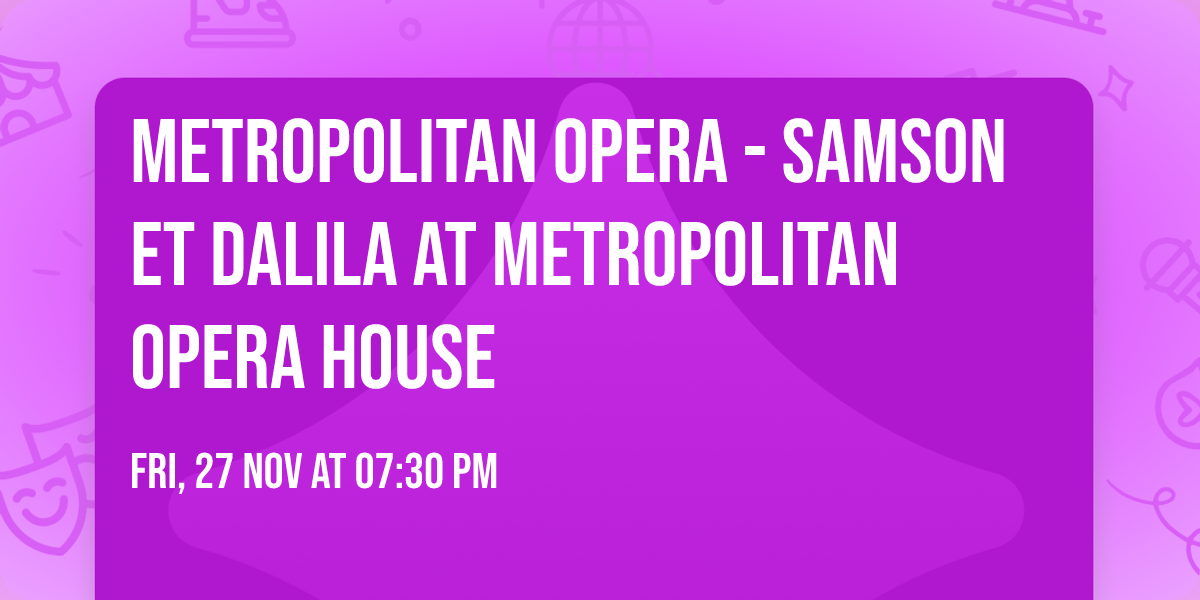 Metropolitan Opera - Samson et Dalila at Metropolitan Opera House