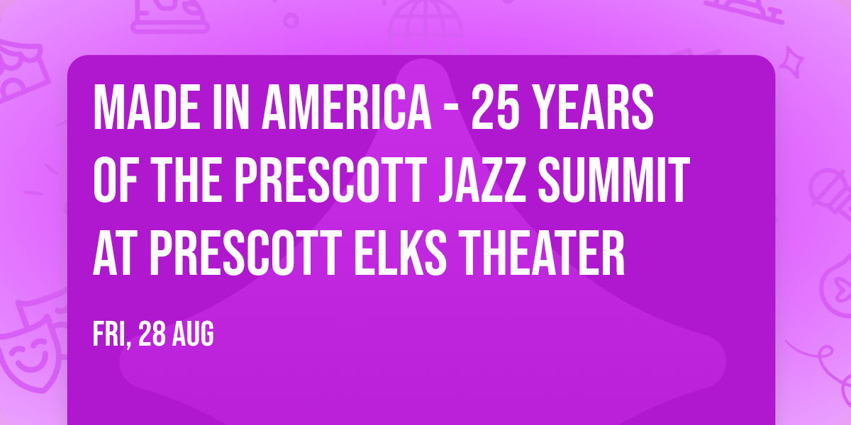 Made in America - 25 Years of the Prescott Jazz Summit at Prescott Elks Theater