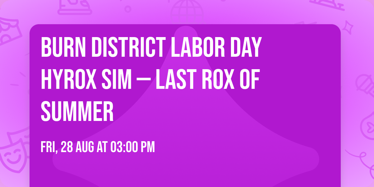 Burn District Labor Day HYROX Sim \u2014 Last Rox of Summer