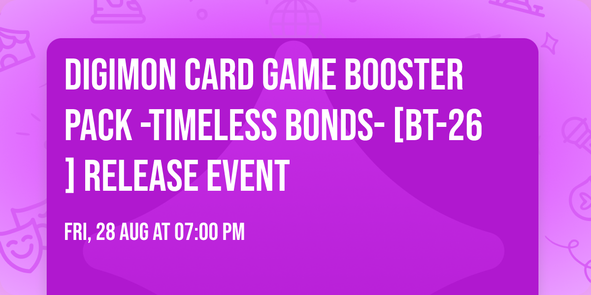 DIGIMON CARD GAME Booster Pack -TIMELESS BONDS- [BT-26] Release Event