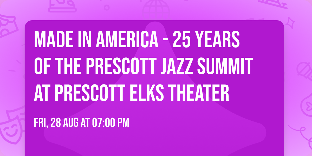 Made in America - 25 Years of the Prescott Jazz Summit at Prescott Elks Theater
