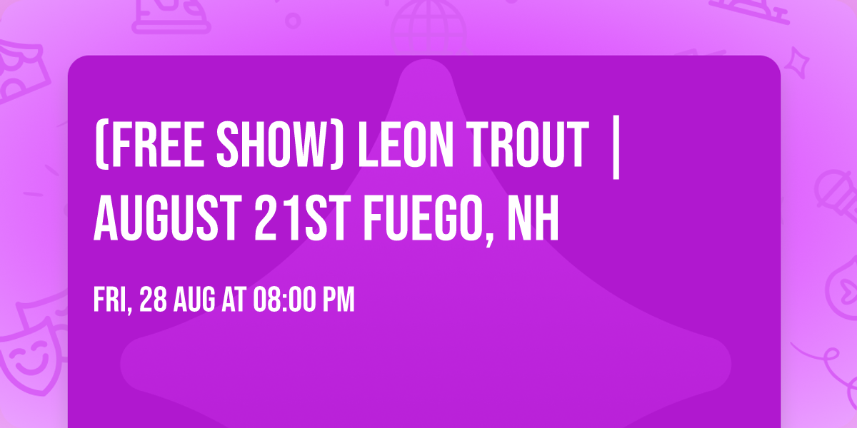 (FREE SHOW) Leon Trout | August 21st Fuego, NH