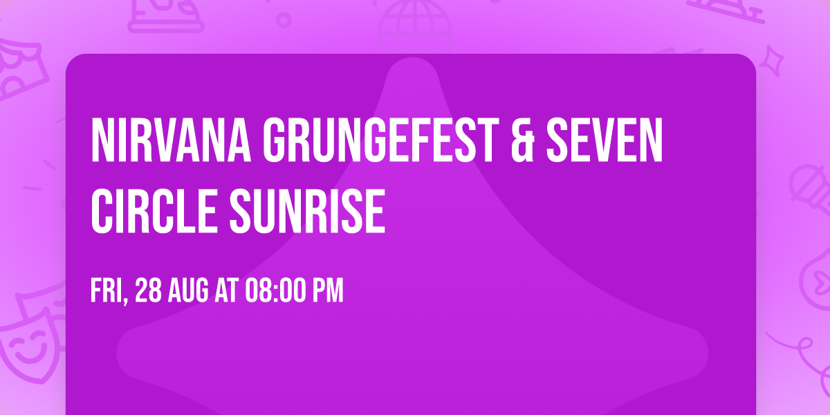 Nirvana GrungeFest & Seven Circle Sunrise