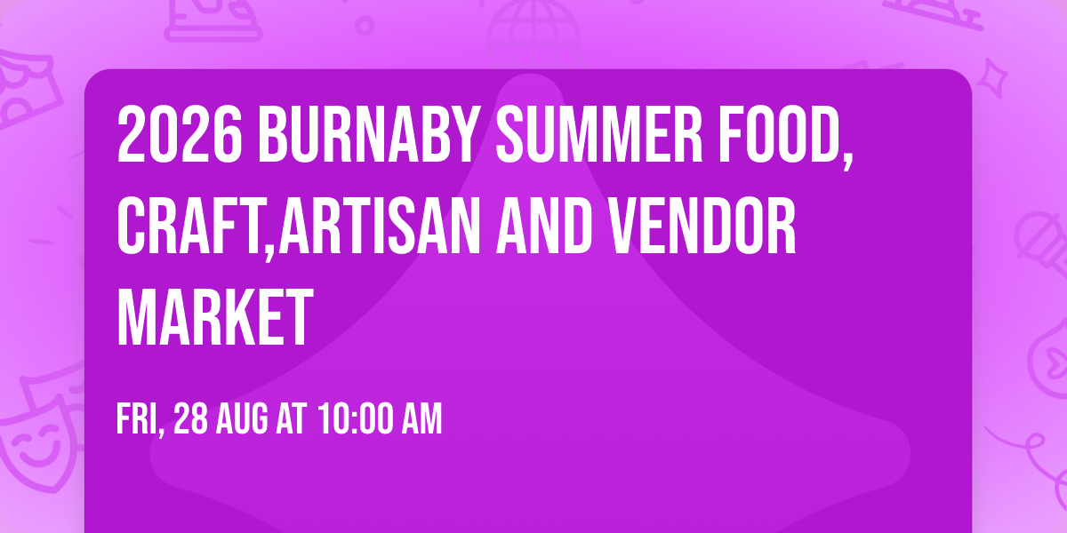 2026 Burnaby Summer Food,Craft,Artisan And Vendor Market