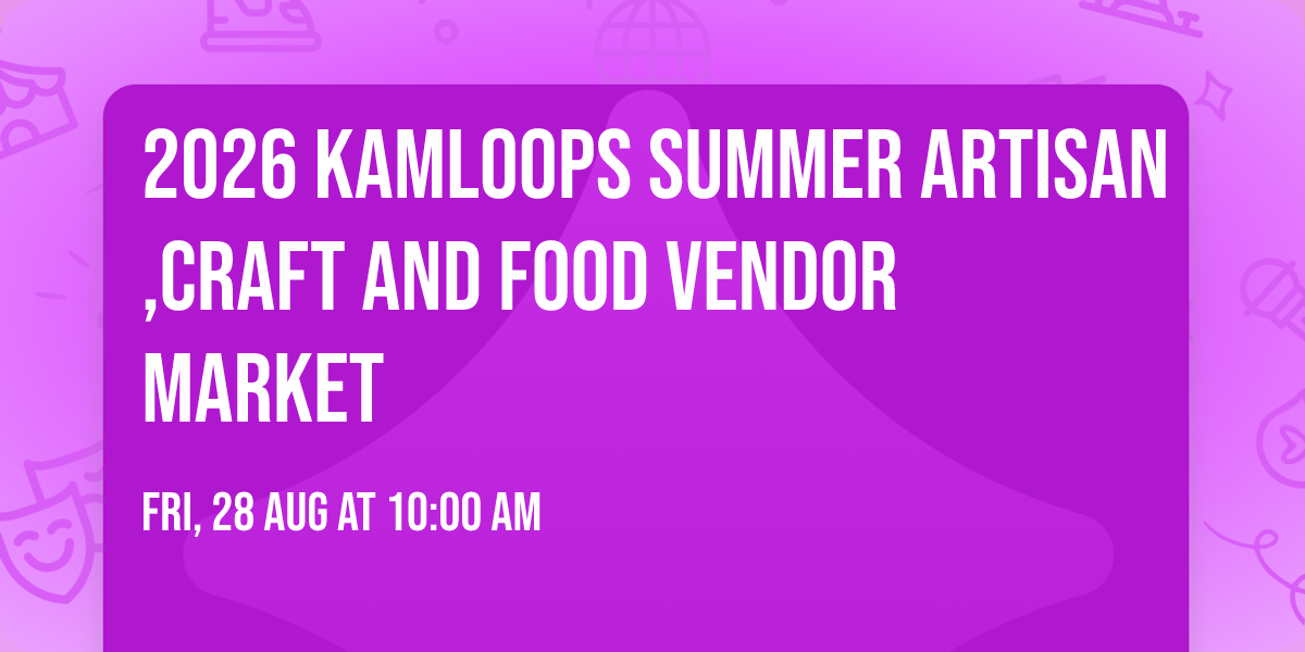 2026 Kamloops Summer Artisan,Craft And Food Vendor Market