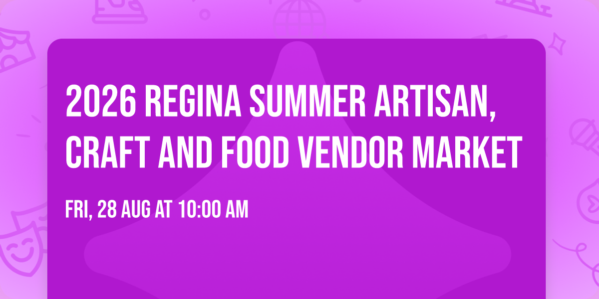 2026 REGINA SUMMER ARTISAN,CRAFT AND FOOD VENDOR MARKET