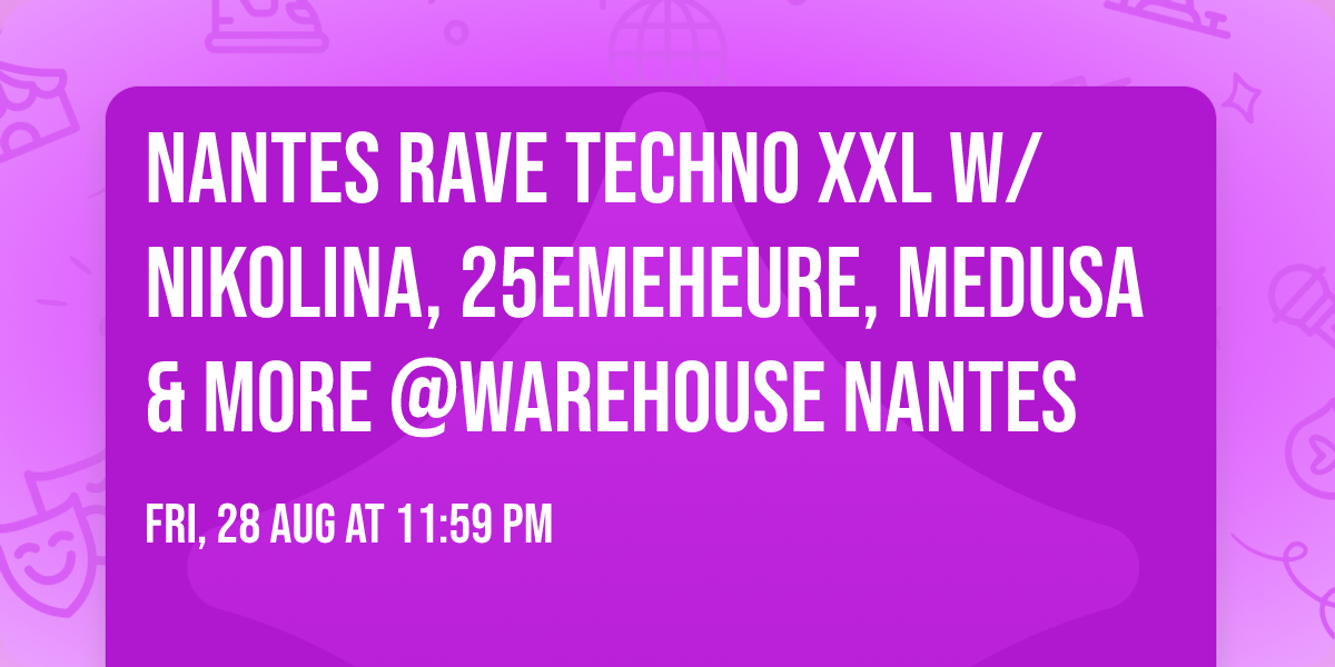 Nantes Rave Techno XXL w\/ Nikolina, 25Emeheure, Medusa & more @Warehouse Nantes