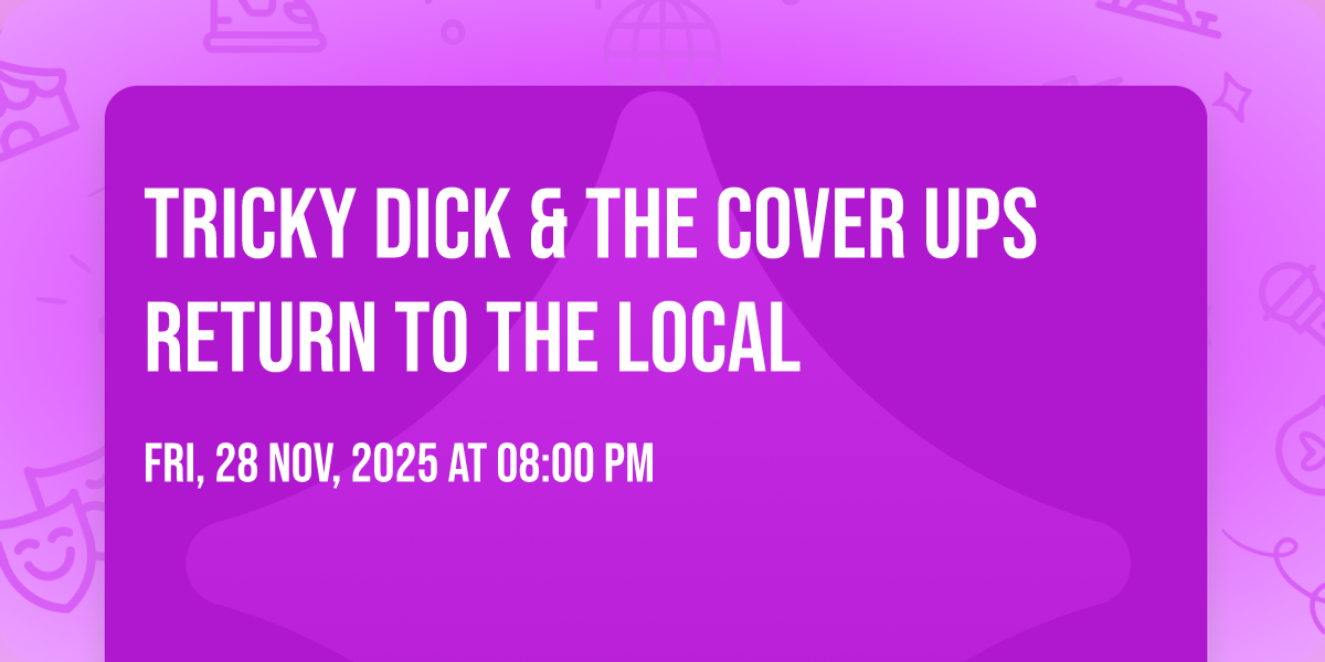 TRICKY DICK & THE COVER UPS RETURN TO THE LOCAL