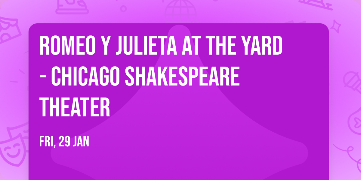 Romeo y Julieta at The Yard - Chicago Shakespeare Theater