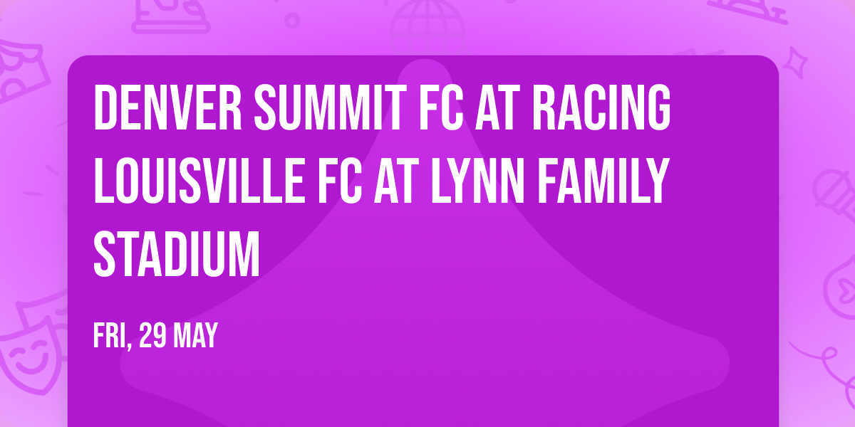 Denver Summit FC at Racing Louisville FC at Lynn Family Stadium