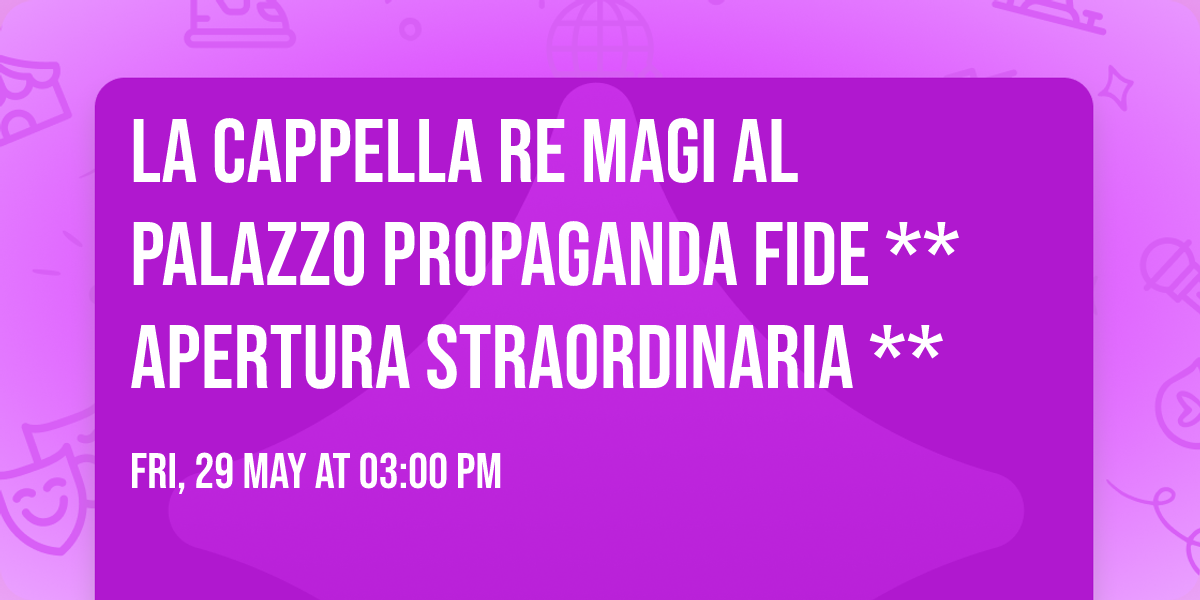 La Cappella Re Magi al Palazzo Propaganda Fide ** Apertura Straordinaria **
