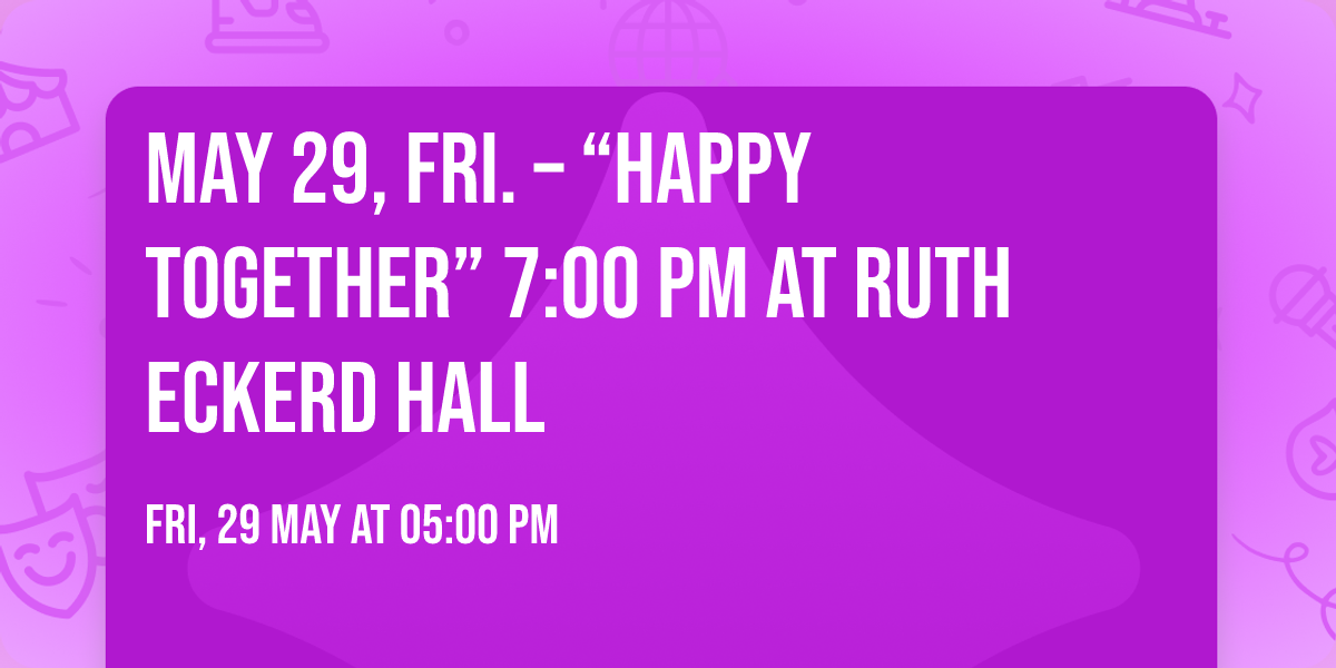 MAY 29, FRI. \u2013 \u201cHAPPY TOGETHER\u201d 7:00 PM at Ruth Eckerd Hall