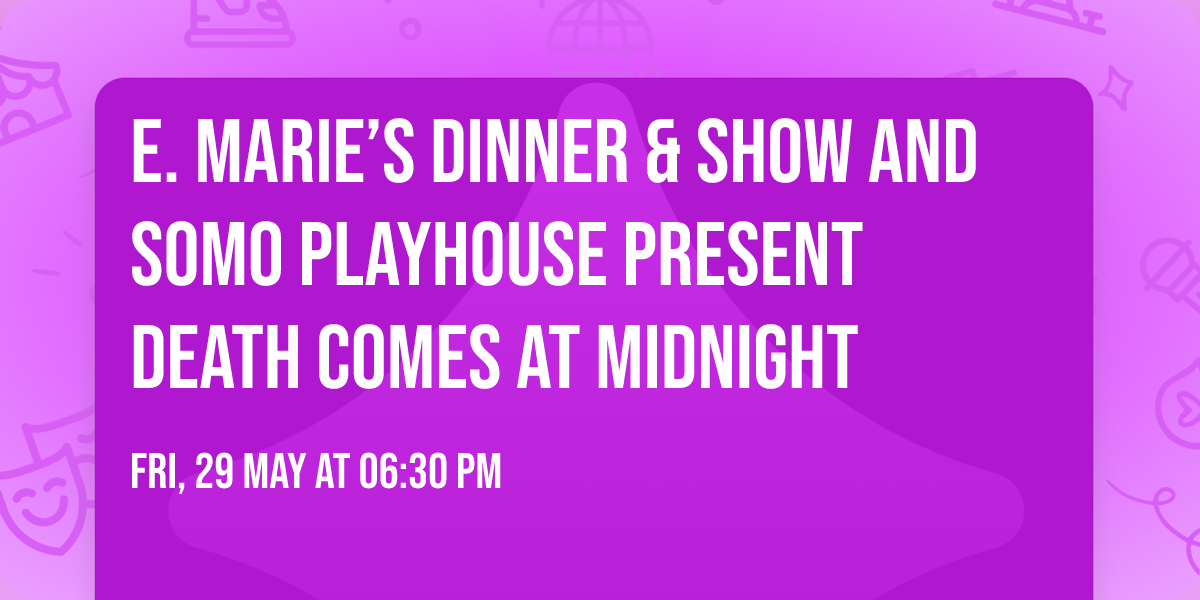 E. Marie\u2019s Dinner & Show and SoMo PlayHouse present Death Comes at Midnight  