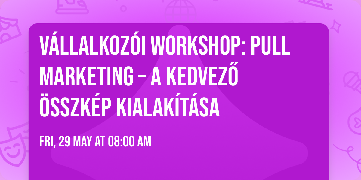 V\u00e1llalkoz\u00f3i Workshop: Pull marketing \u2013 a kedvez\u0151 \u00f6sszk\u00e9p kialak\u00edt\u00e1sa
