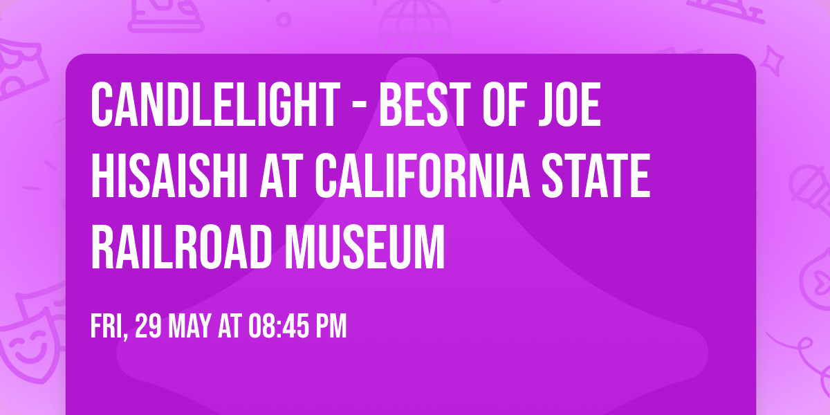 Candlelight - Best of Joe Hisaishi at California State Railroad Museum