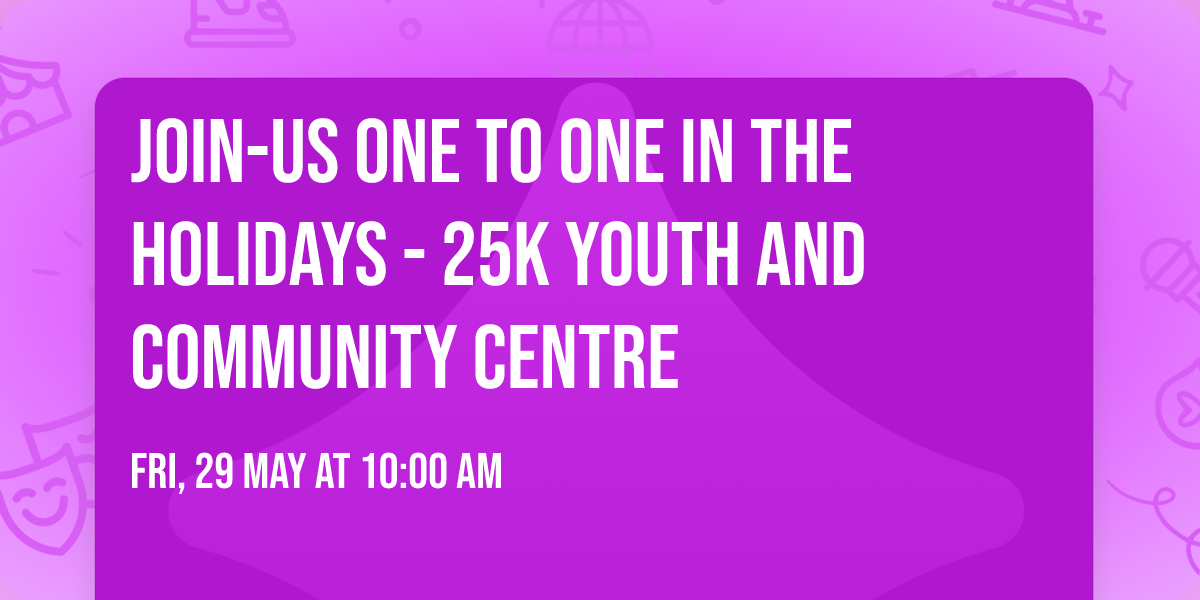 Join-Us ONE TO ONE In the Holidays - 25K Youth and Community Centre