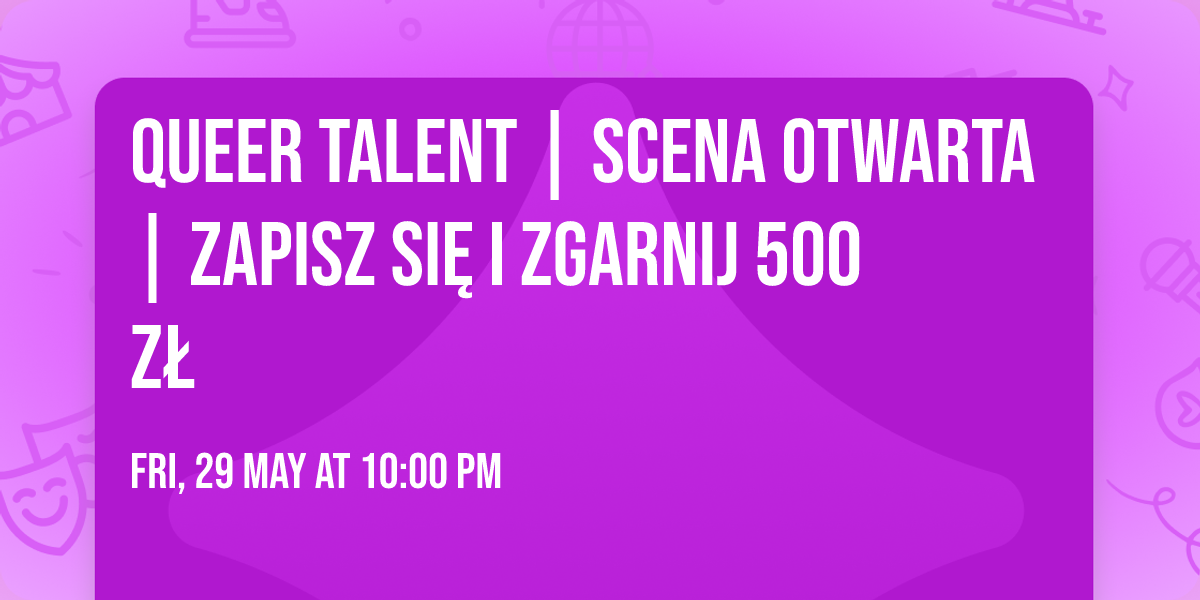 QUEER TALENT | SCENA OTWARTA | ZAPISZ SI\u0118 I ZGARNIJ 500 Z\u0141