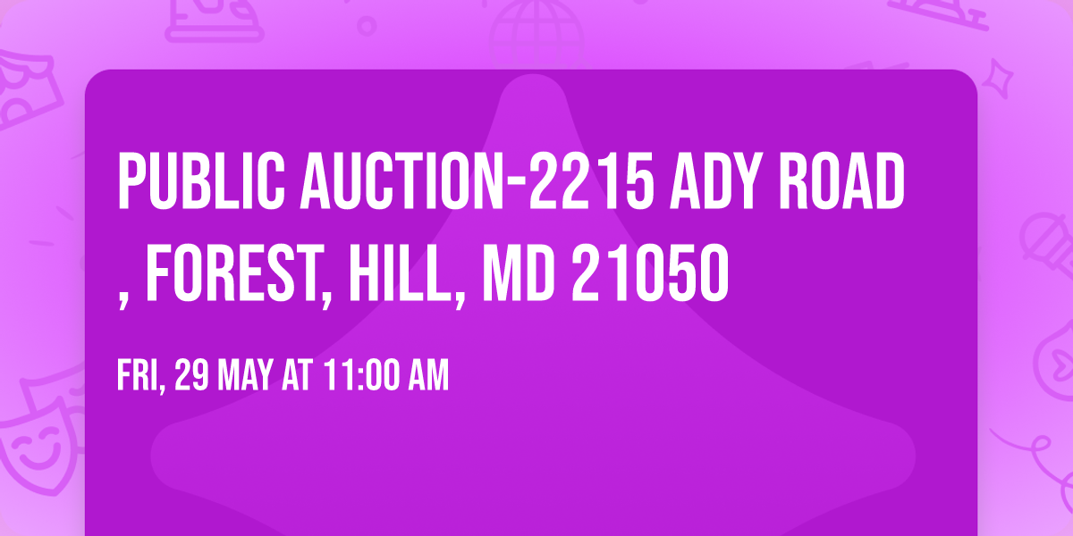PUBLIC AUCTION-2215 ADY ROAD, FOREST, HILL, MD 21050