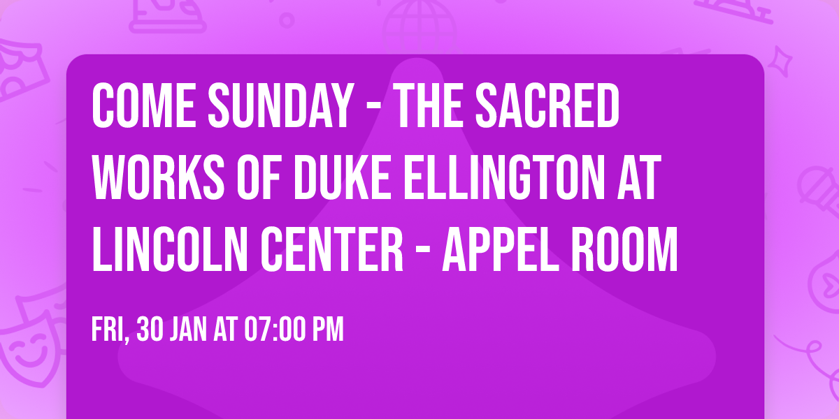 Come Sunday - The Sacred Works of Duke Ellington at Lincoln Center - Appel Room