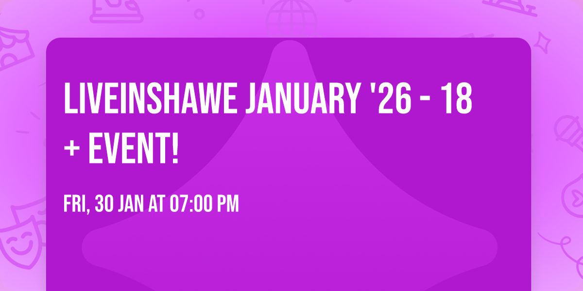 LiveInShawe January '26 - 18+ event!